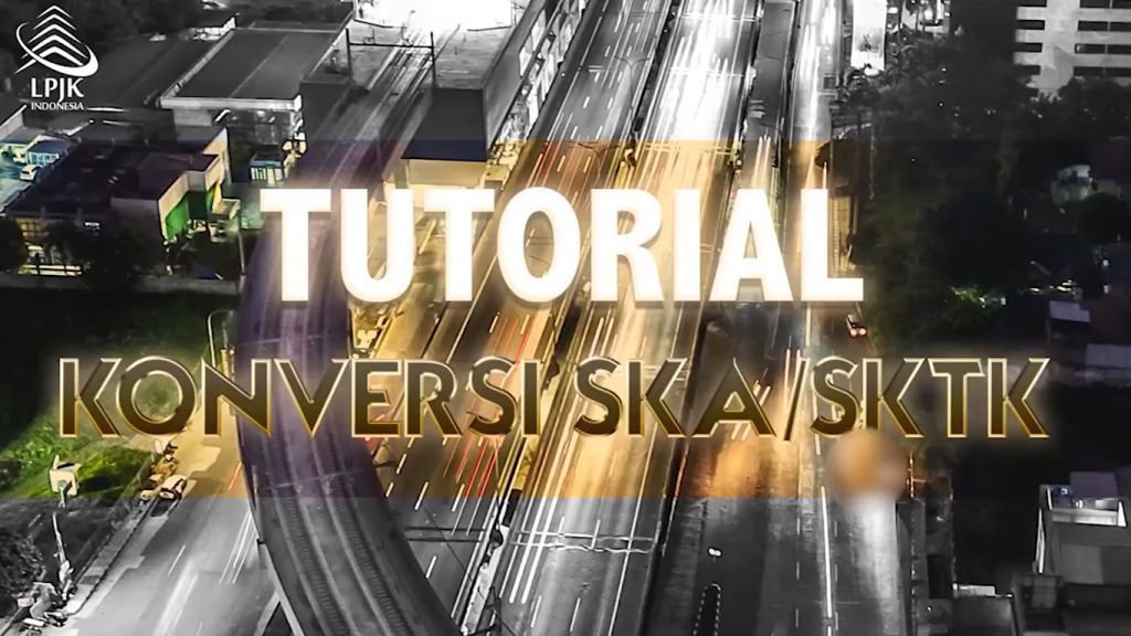 Tutorial Konversi Sertifikat Keahlian Kerja (SKA) dan Sertifikat Keterampilan Kerja (SKTK )